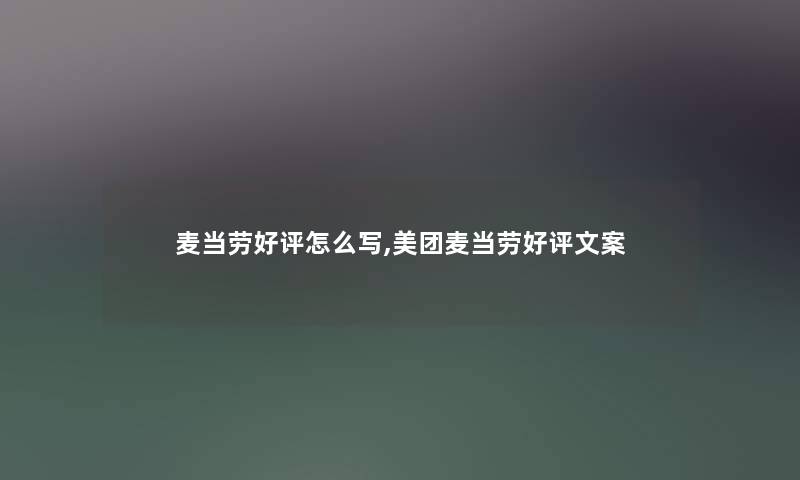 麦当劳好评怎么写,美团麦当劳好评文案 麦当劳好评怎么写,美团麦当劳好评文案