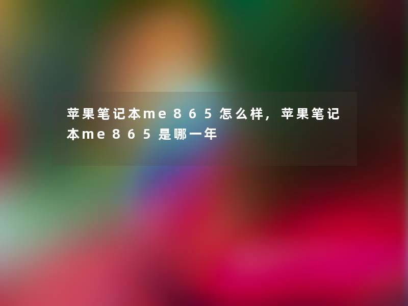 苹果笔记本me865怎么样,苹果笔记本me865是哪一年 苹果笔记本me865怎么样,苹果笔记本me865是哪一年