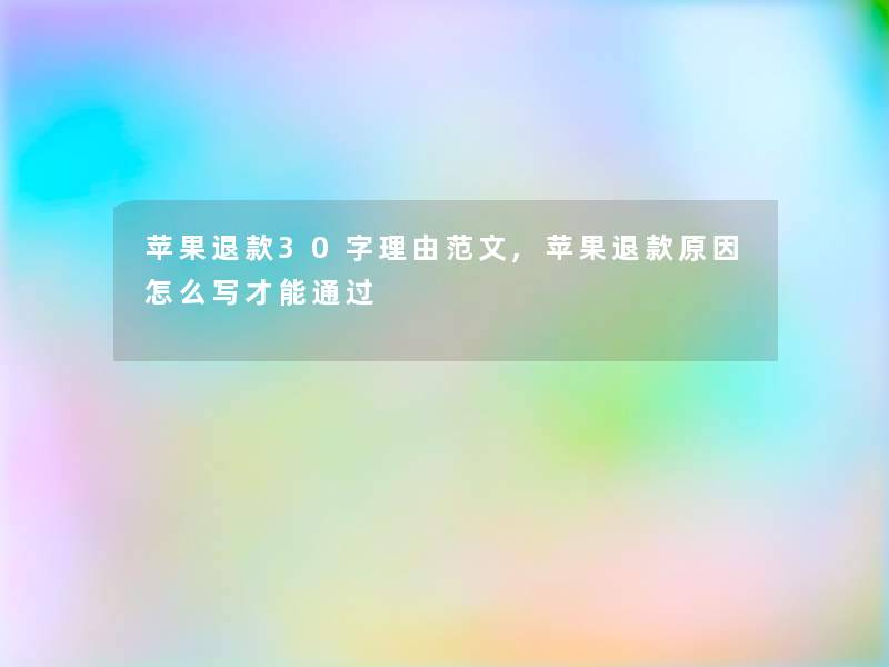 苹果退款30字理由范文,苹果退款原因怎么写才能 苹果退款30字理由范文,苹果退款原因怎么写才能