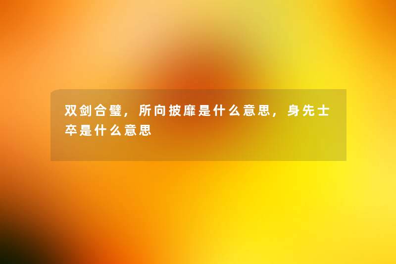 双剑合璧,所向披靡是什么意思,身先士卒是什么意思 双剑合璧,所向披靡是什么意思,身先士卒是什么意思