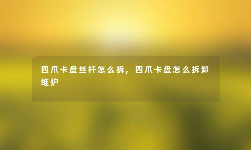 四爪卡盘丝杆怎么拆,四爪卡盘怎么拆卸维护 四爪卡盘丝杆怎么拆,四爪卡盘怎么拆卸维护