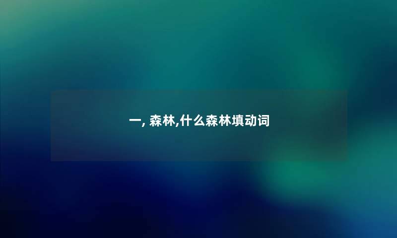 一, 森林,什么森林填动词 一, 森林,什么森林填动词
