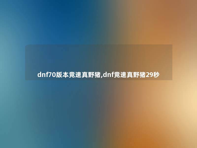dnf70版本竞速真野猪,dnf竞速真野猪29秒