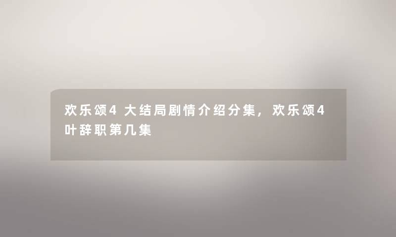 欢乐颂4大结局剧情介绍分集,欢乐颂4叶辞职第几集 欢乐颂4大结局剧情介绍分集,欢乐颂4叶辞职第几集