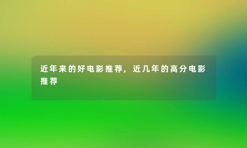 近年来的好电影推荐,近几年的高分电影推荐