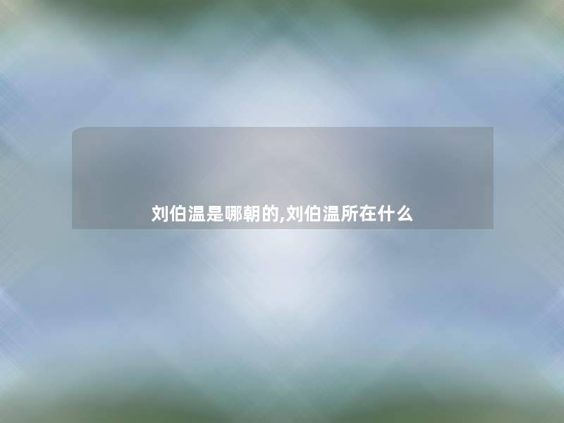 刘伯温是哪朝的,刘伯温所在什么