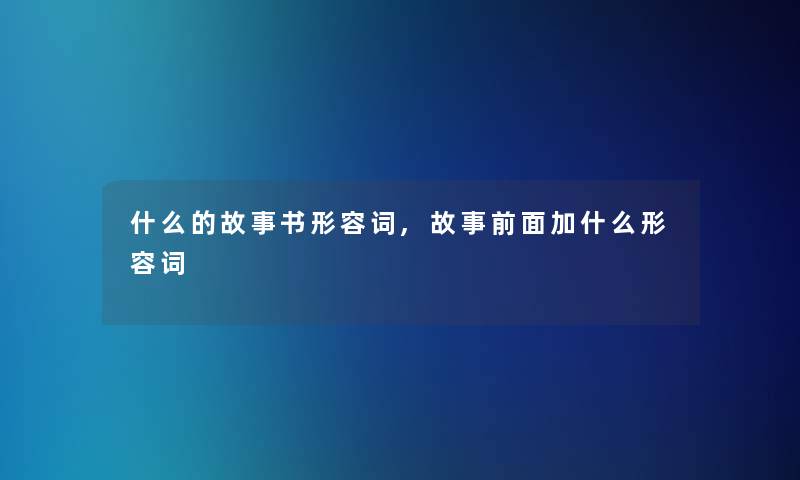 什么的故事书形容词,故事前面加什么形容词