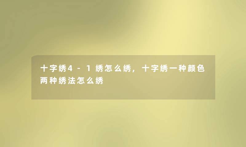 十字绣4-1绣怎么绣,十字绣一种颜色两种绣法怎么绣 十字绣4-1绣怎么绣,十字绣一种颜色两种绣法怎么绣