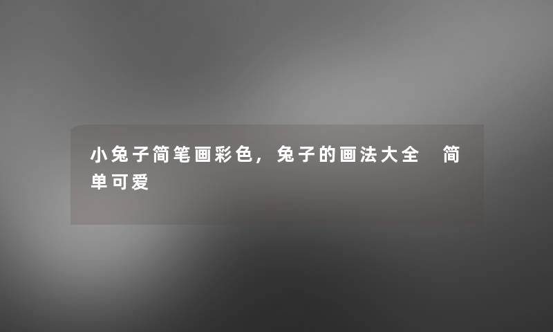 小兔子简笔画彩色,兔子的画法大全 简单可爱
