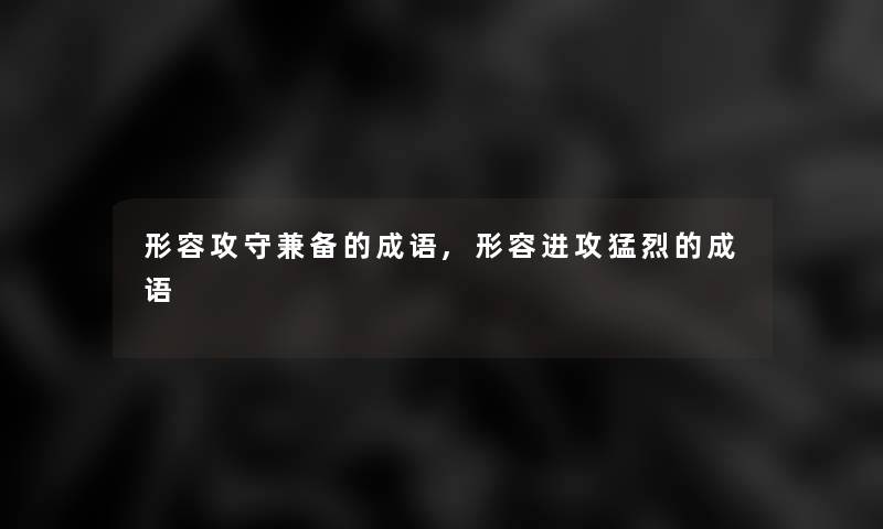 形容攻守兼备的成语,形容进攻猛烈的成语