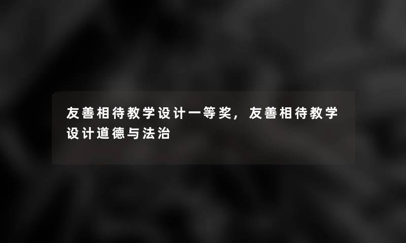 友善相待教学设计一等奖,友善相待教学设计道德与法治