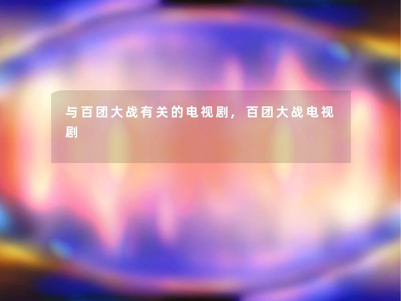 与百团大战有关的电视剧,百团大战电视剧