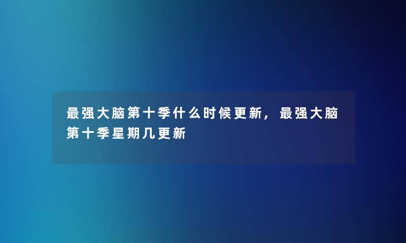 强大脑第十季什么时候更新,强大脑第十季星期几更新