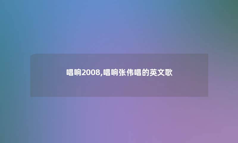 唱响2008,唱响张伟唱的英文歌