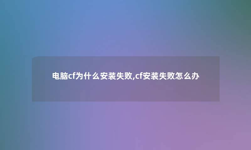 电脑cf为什么安装失败,cf安装失败怎么办