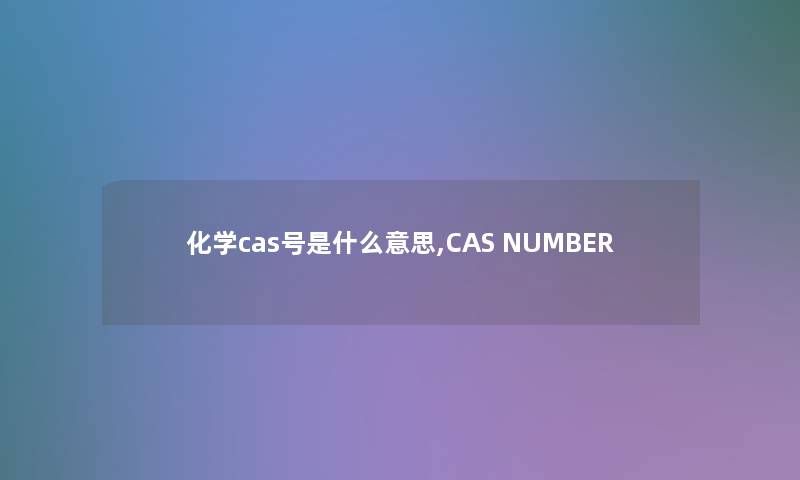 化学cas号是什么意思,CAS NUMBER