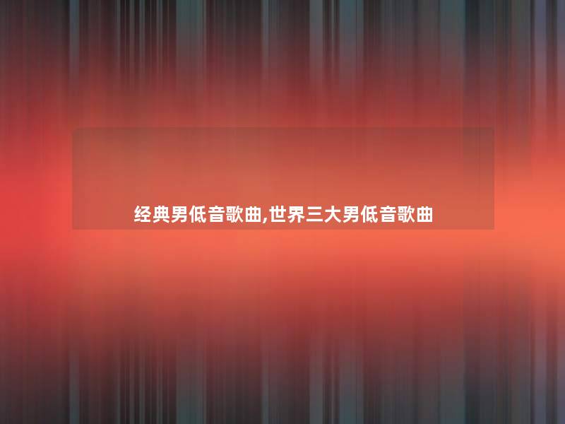 经典男低音歌曲,世界三大男低音歌曲