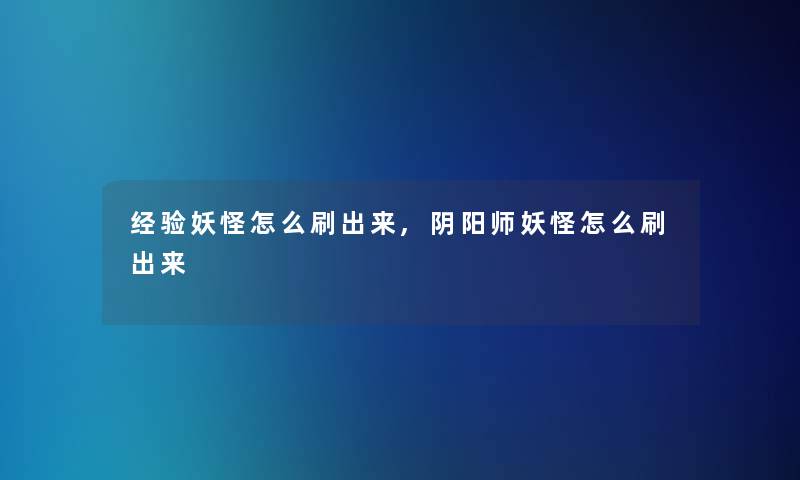 经验妖怪怎么刷出来,阴阳师妖怪怎么刷出来