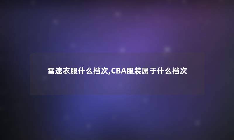 雷速衣服什么档次,CBA服装属于什么档次