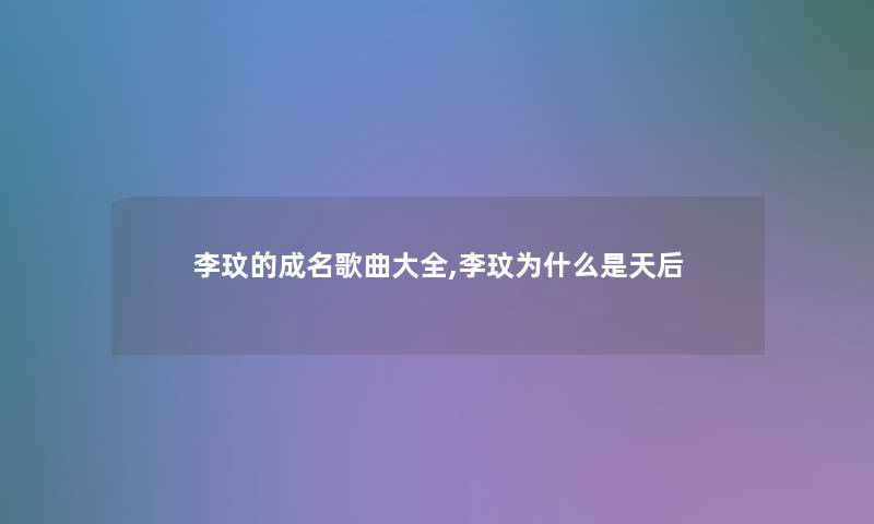 李玟的成名歌曲大全,李玟为什么是天后