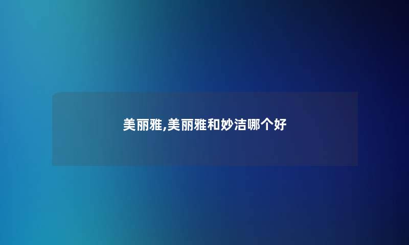 美丽雅,美丽雅和妙洁哪个好