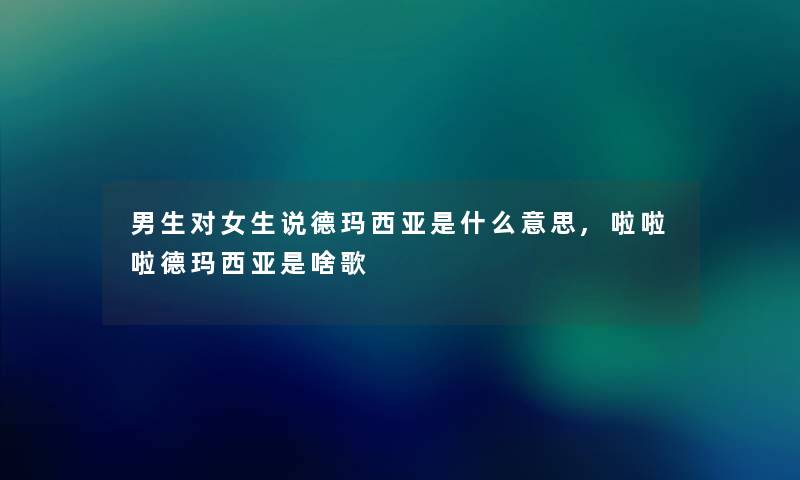 男生对女生说德玛西亚是什么意思,啦啦啦德玛西亚是啥歌
