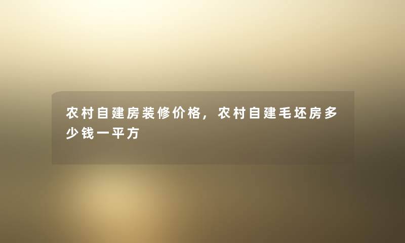 农村自建房装修价格,农村自建毛坯房多少钱一平方