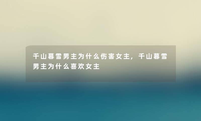 千山暮雪男主为什么伤害女主,千山暮雪男主为什么喜欢女主 千山暮雪男主为什么伤害女主,千山暮雪男主为什么喜欢女主