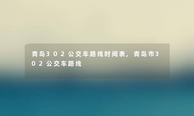 青岛302公交车路线时间表,青岛市302公交车路线