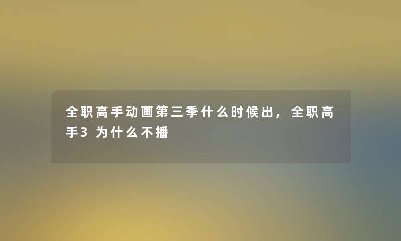 全职高手动画第三季什么时候出,全职高手3为什么不播