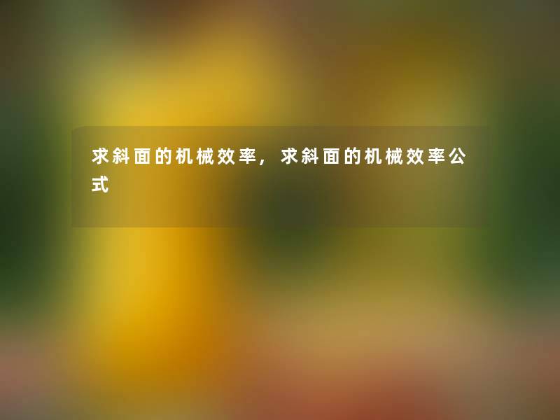 求斜面的机械效率,求斜面的机械效率公式