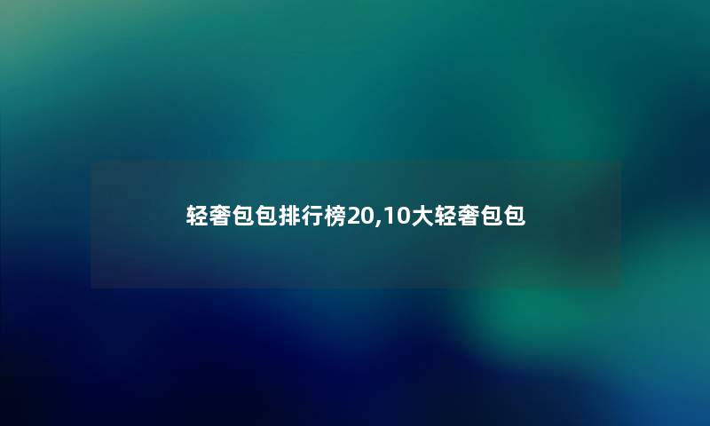 轻奢包包整理榜20,10大轻奢包包