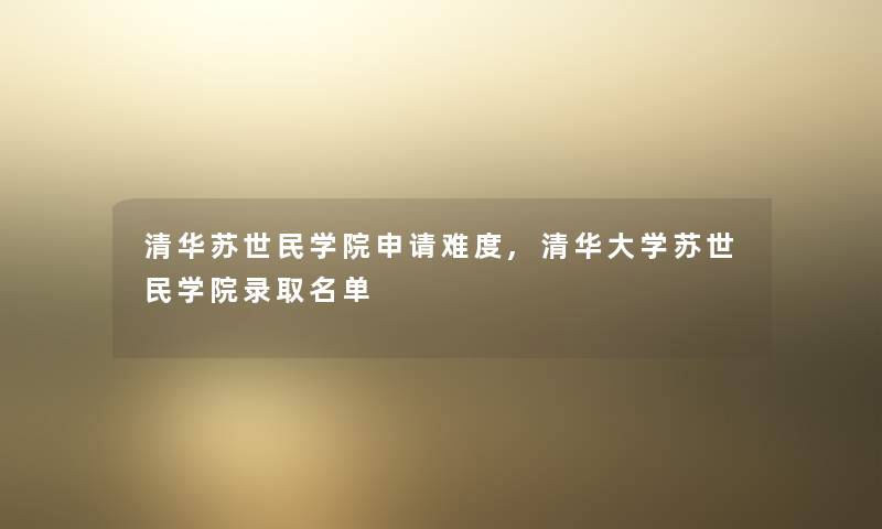 清华苏世民学院申请难度,清华大学苏世民学院录取名单
