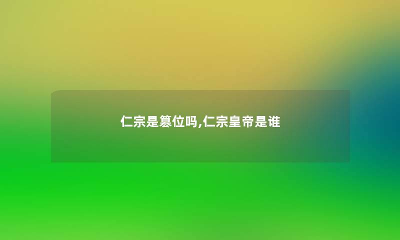 仁宗是篡位吗,仁宗皇帝是谁