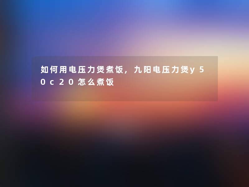 如何用电压力煲煮饭,九阳电压力煲y50c20怎么煮饭