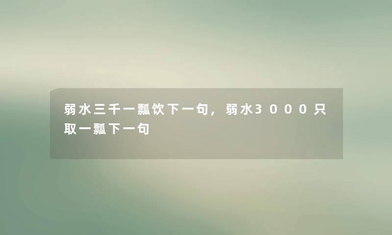 弱水三千一瓢饮下一句,弱水3000只取一瓢下一句