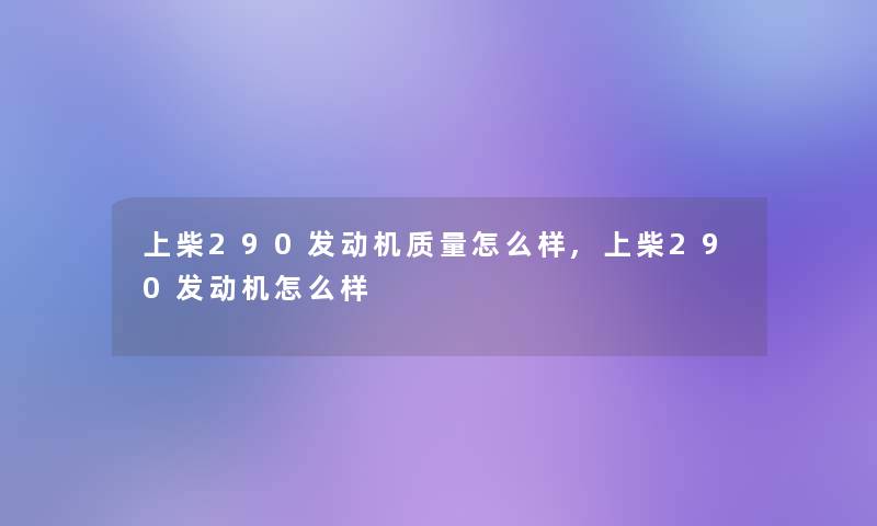 上柴290发动机质量怎么样,上柴290发动机怎么样