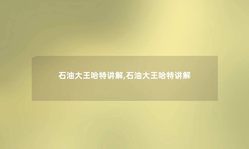 石油大王哈特讲解,石油大王哈特讲解 石油大王哈特讲解,石油大王哈特讲解