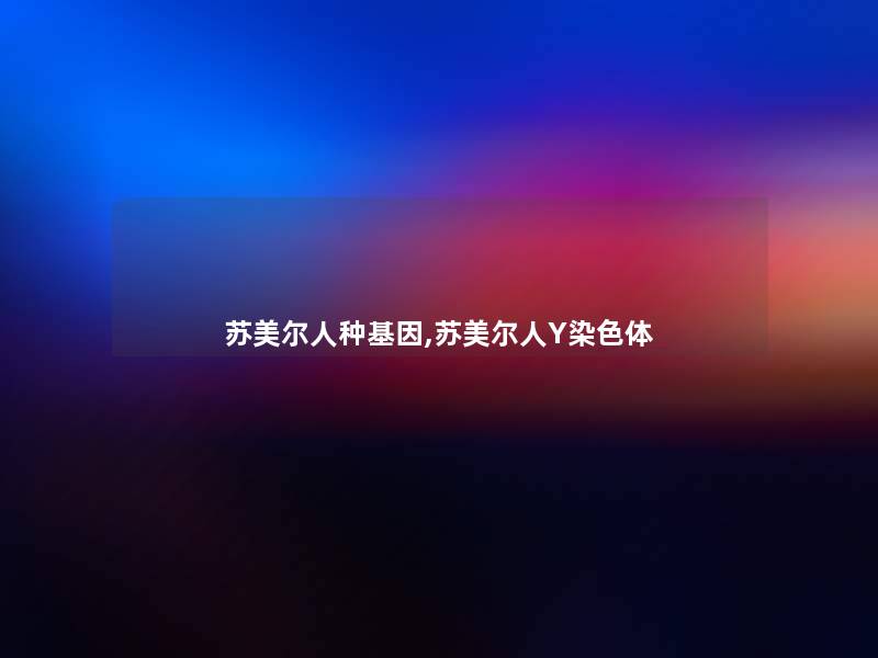 苏美尔人种基因,苏美尔人Y染色体 苏美尔人种基因,苏美尔人Y染色体
