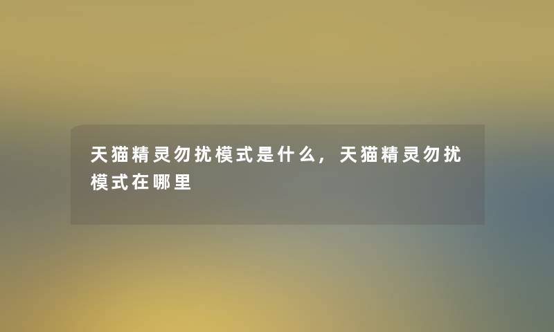 天猫精灵勿扰模式是什么,天猫精灵勿扰模式在哪里