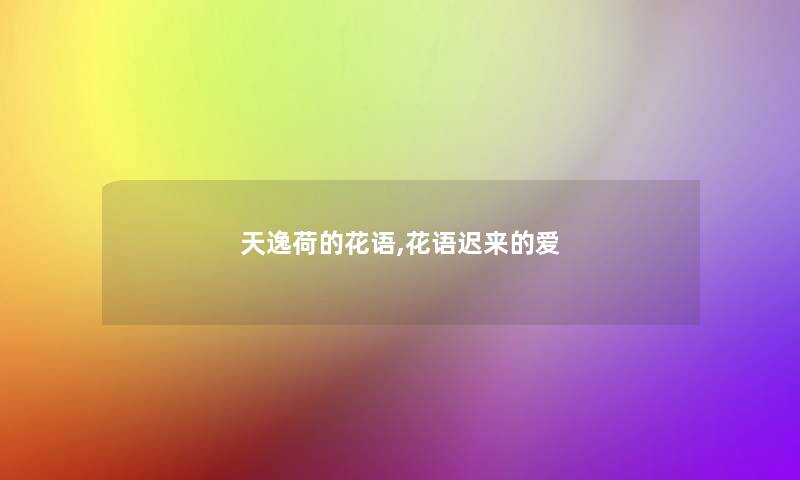 天逸荷的花语,花语迟来的爱
