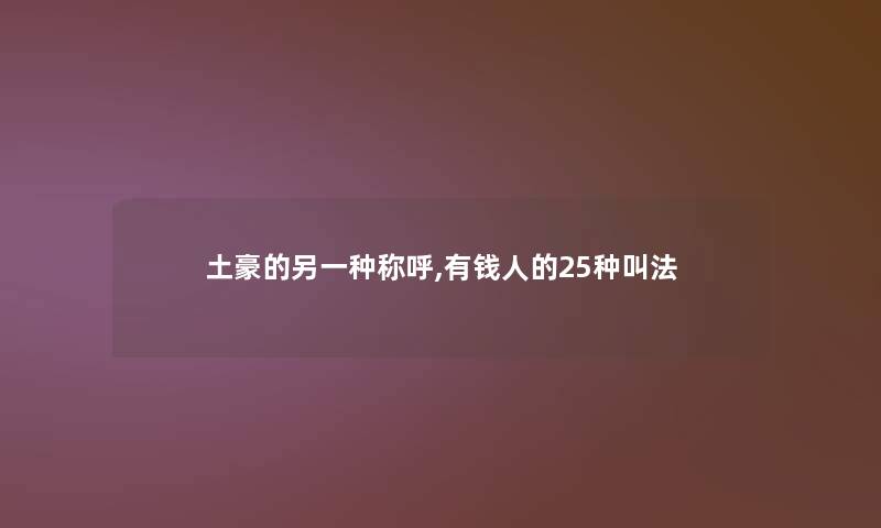 土豪的另一种称呼,有钱人的25种叫法