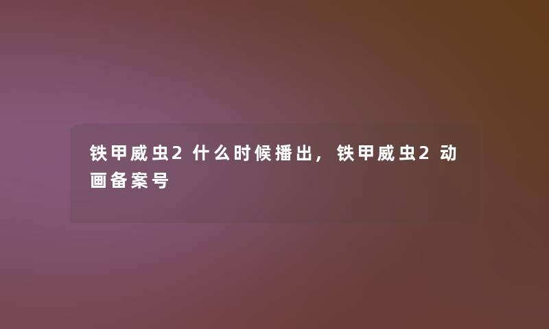 铁甲威虫2什么时候播出,铁甲威虫2动画备案号