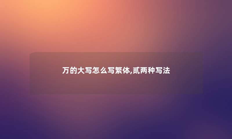 万的大写怎么写繁体,贰两种写法