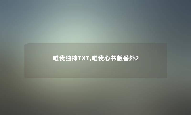 唯我独神TXT,唯我心书版番外2