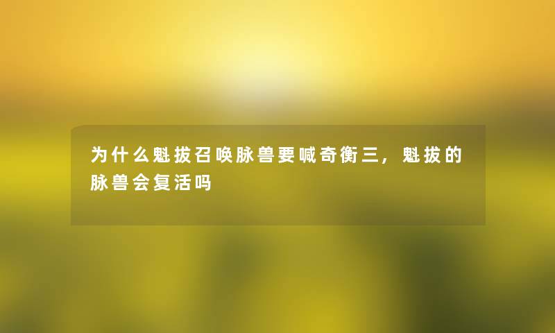 为什么魁拔召唤脉兽要喊奇衡三,魁拔的脉兽会复活吗