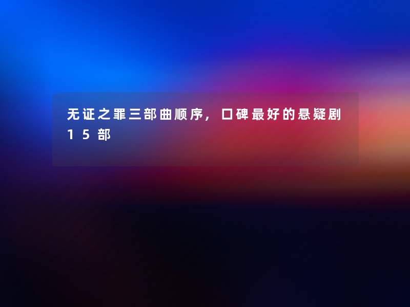 无证之罪三部曲顺序,口碑好的悬疑剧15部