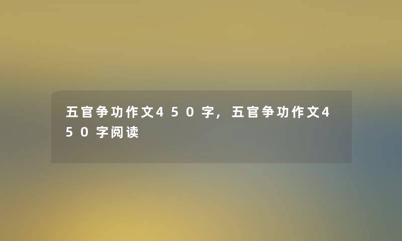五官争功作文450字,五官争功作文450字阅读