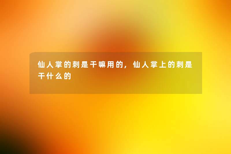 仙人掌的刺是干嘛用的,仙人掌上的刺是干什么的
