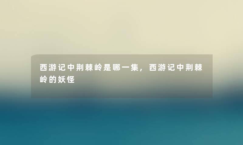 西游记中荆棘岭是哪一集,西游记中荆棘岭的妖怪